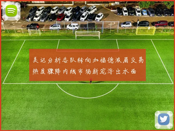 美记分析各队转向加福德浓眉交易热度骤降内线市场新宠浮出水面